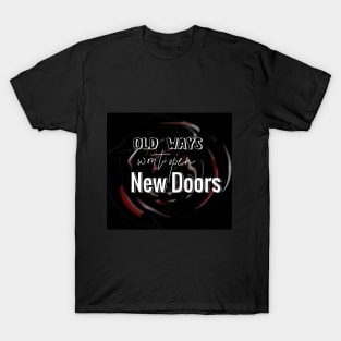 Old Ways Won't Open New Doors - Quote Text Typography T-Shirt
